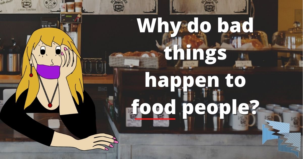 Why do bad things happen to food people?