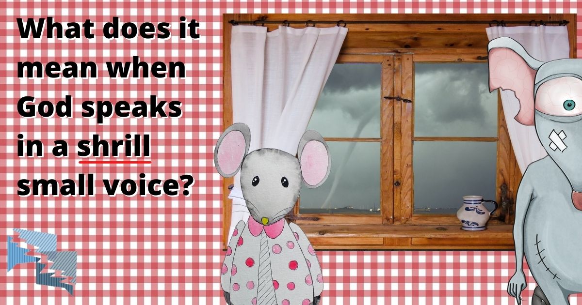 What does it mean when God speaks in a shrill small voice?