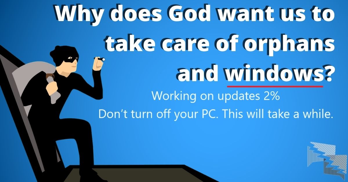 Why does God want us to take care of windows and orphans?