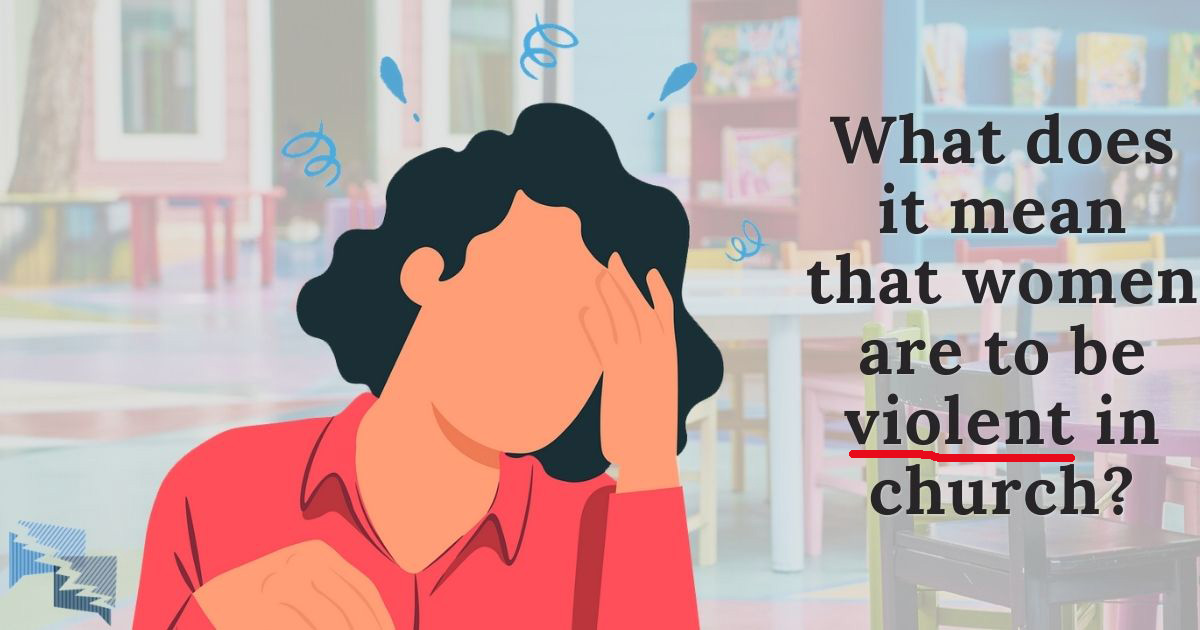 What does it mean that women are to be violent in church?
